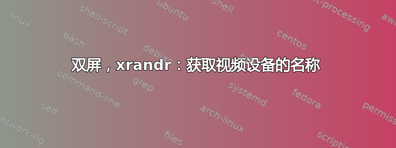 双屏，xrandr：获取视频设备的名称