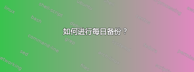 如何进行每日备份？