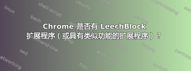 Chrome 是否有 LeechBlock 扩展程序（或具有类似功能的扩展程序）？