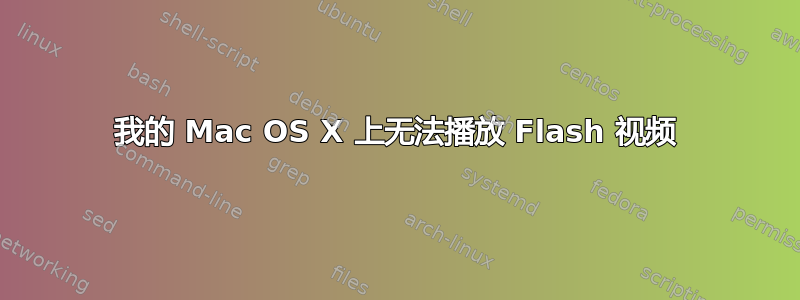 我的 Mac OS X 上无法播放 Flash 视频