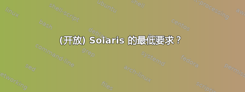 (开放) Solaris 的最低要求？