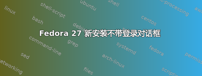 Fedora 27 新安装不带登录对话框