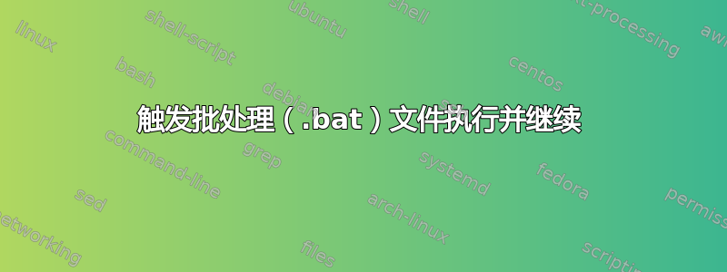 触发批处理（.bat）文件执行并继续