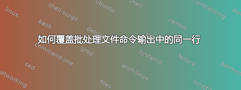 如何覆盖批处理文件命令输出中的同一行