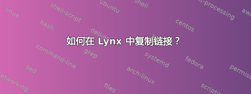 如何在 Lynx 中复制链接？