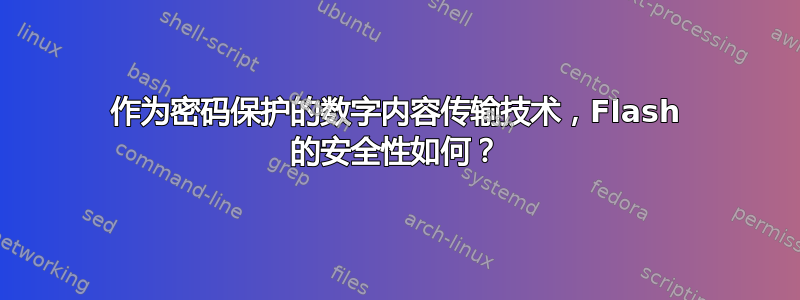 作为密码保护的数字内容传输技术，Flash 的安全性如何？