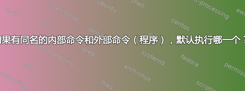 如果有同名的内部命令和外部命令（程序），默认执行哪一个？