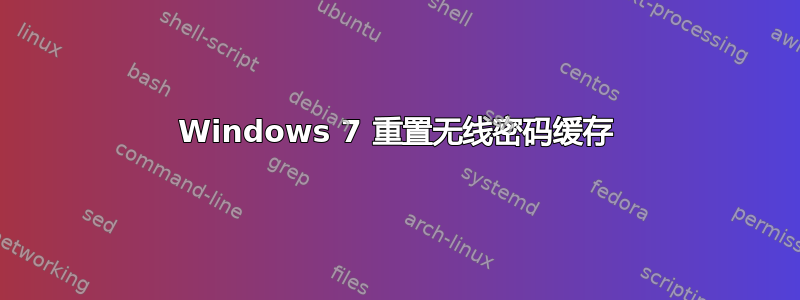 Windows 7 重置无线密码缓存