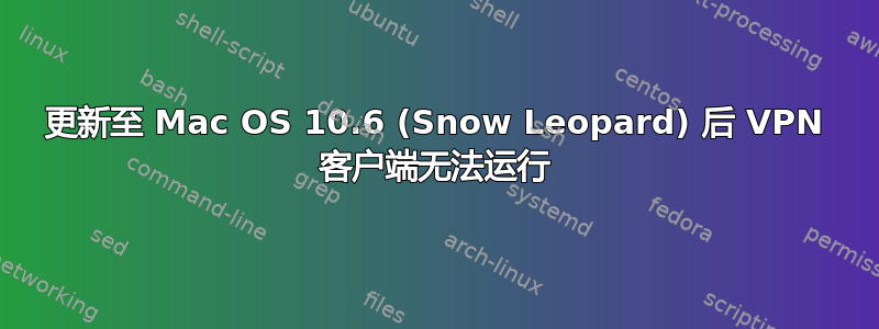 更新至 Mac OS 10.6 (Snow Leopard) 后 VPN 客户端无法运行