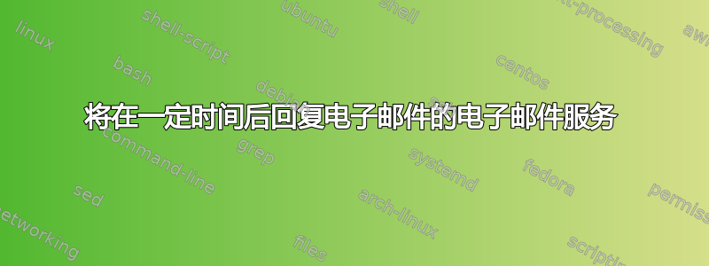 将在一定时间后回复电子邮件的电子邮件服务