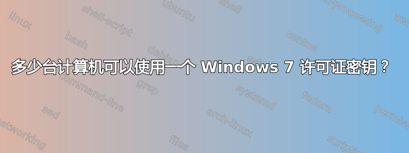 多少台计算机可以使用一个 Windows 7 许可证密钥？