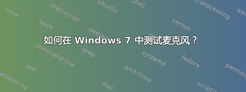 如何在 Windows 7 中测试麦克风？