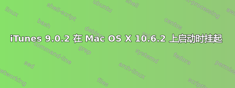 iTunes 9.0.2 在 Mac OS X 10.6.2 上启动时挂起