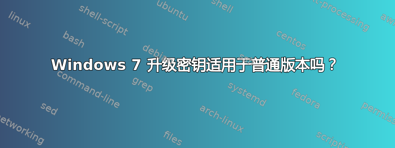 Windows 7 升级密钥适用于普通版本吗？