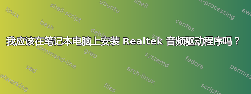 我应该在笔记本电脑上安装 Realtek 音频驱动程序吗？