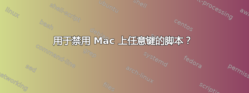 用于禁用 Mac 上任意键的脚本？