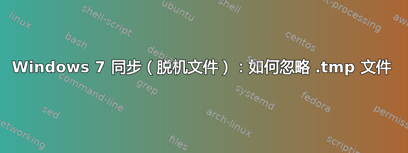 Windows 7 同步（脱机文件）：如何忽略 .tmp 文件