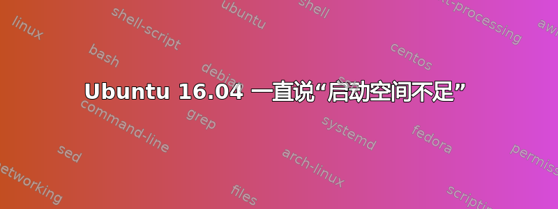 Ubuntu 16.04 一直说“启动空间不足”