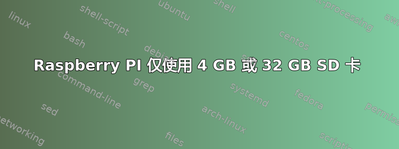 Raspberry PI 仅使用 4 GB 或 32 GB SD 卡