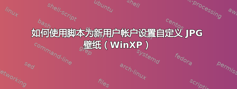 如何使用脚本为新用户帐户设置自定义 JPG 壁纸（WinXP）