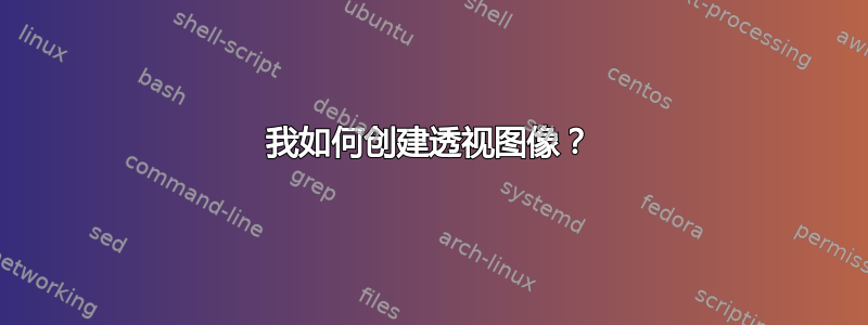 我如何创建透视图像？