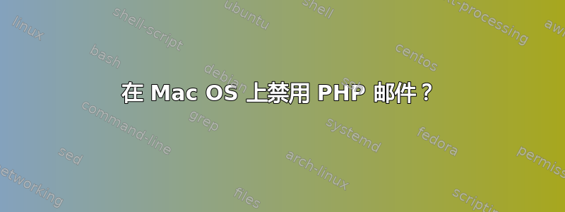 在 Mac OS 上禁用 PHP 邮件？