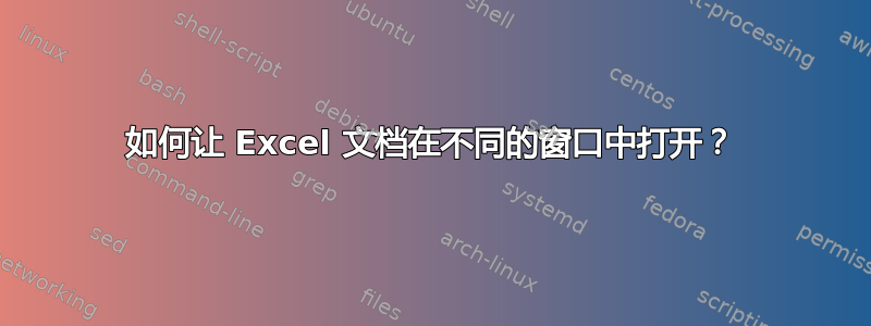 如何让 Excel 文档在不同的窗口中打开？