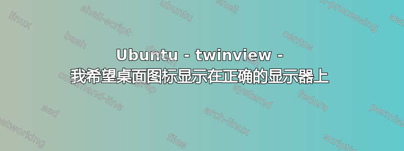 Ubuntu - twinview - 我希望桌面图标显示在正确的显示器上