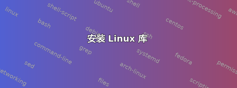 安装 Linux 库