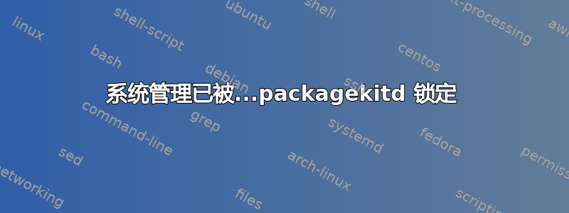 系统管理已被...packagekitd 锁定