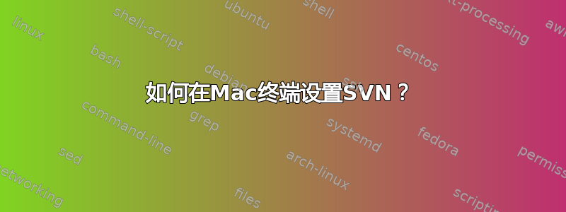 如何在Mac终端设置SVN？