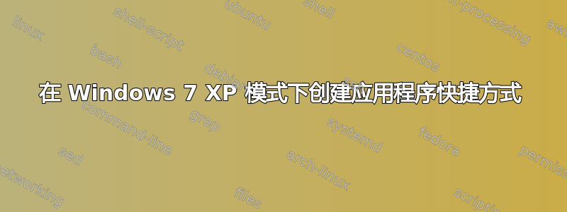 在 Windows 7 XP 模式下创建应用程序快捷方式