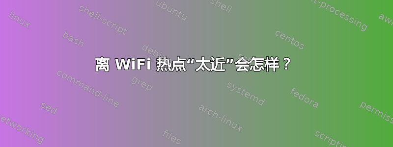 离 WiFi 热点“太近”会怎样？