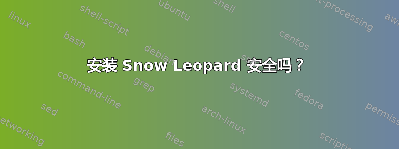 安装 Snow Leopard 安全吗？