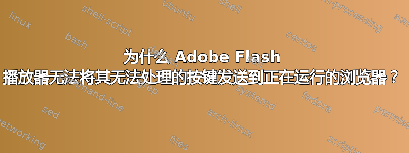 为什么 Adob​​e Flash 播放器无法将其无法处理的按键发送到正在运行的浏览器？