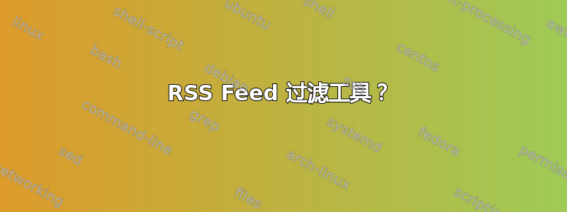 RSS Feed 过滤工具？