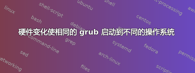 硬件变化使相同的 grub 启动到不同的操作系统