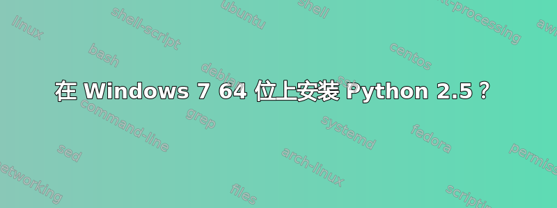 在 Windows 7 64 位上安装 Python 2.5？