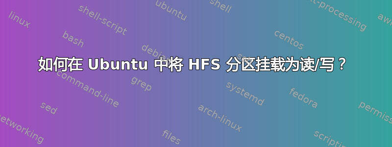 如何在 Ubuntu 中将 HFS 分区挂载为读/写？