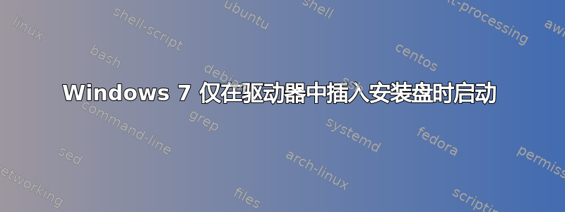 Windows 7 仅在驱动器中插入安装盘时启动