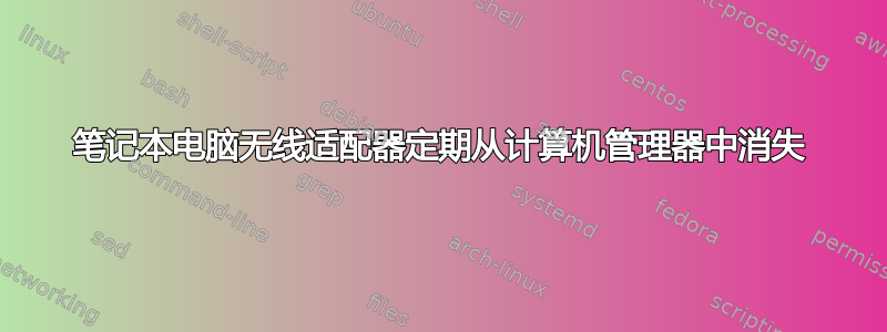 笔记本电脑无线适配器定期从计算机管理器中消失