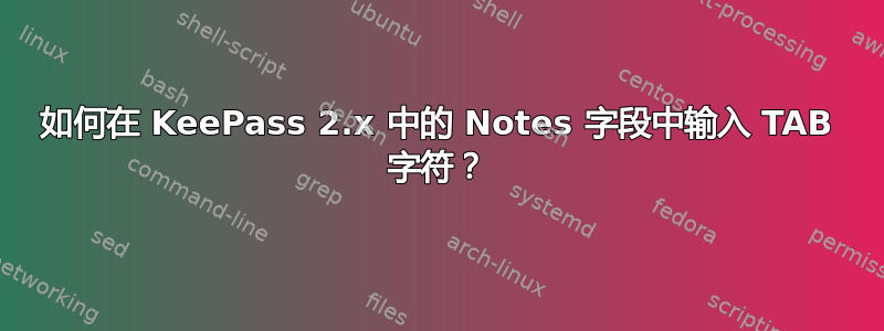 如何在 KeePass 2.x 中的 Notes 字段中输入 TAB 字符？