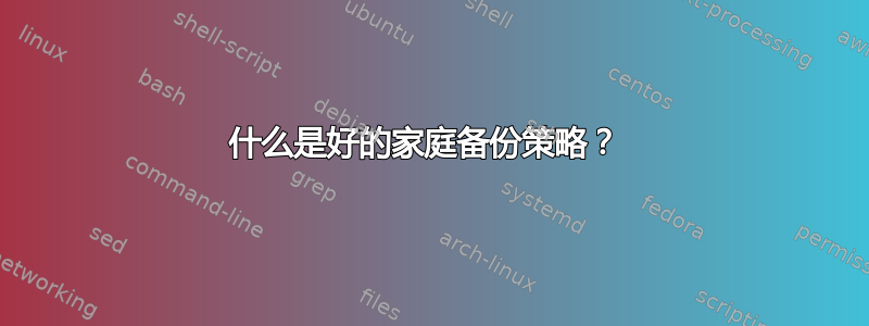 什么是好的家庭备份策略？ 