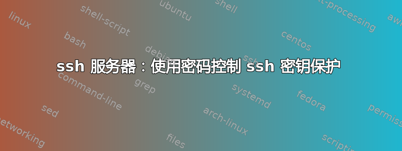 ssh 服务器：使用密码控制 ssh 密钥保护