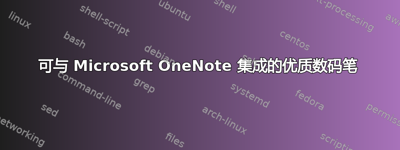 可与 Microsoft OneNote 集成的优质数码笔