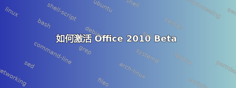 如何激活 Office 2010 Beta