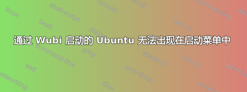 通过 Wubi 启动的 Ubuntu 无法出现在启动菜单中