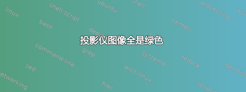 投影仪图像全是绿色