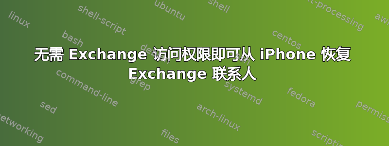 无需 Exchange 访问权限即可从 iPhone 恢复 Exchange 联系人