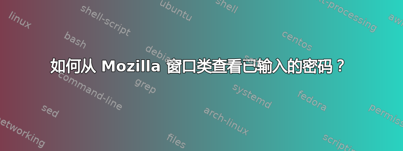 如何从 Mozilla 窗口类查看已输入的密码？